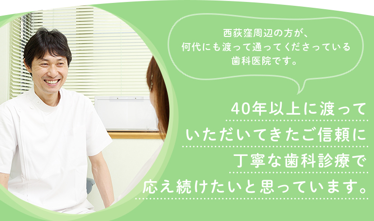 40年以上に渡っていただいてきたご信頼に 丁寧な歯科診療で応え続けたいと思っています。